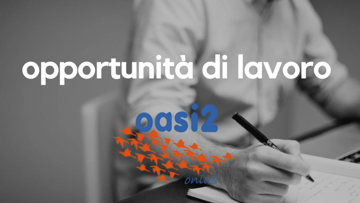 Oasi2 cerca un esperto in project management e gestione finanziaria